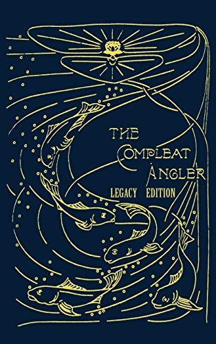 The Compleat Angler – Legacy Edition: A Celebration Of The Sport And Secrets Of Fishing And Fly Fishing Through Story And Song: 16 (Library of American Outdoors Classics)