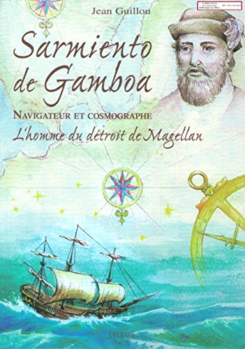 Sarmeinto de Gamboa: Navigateur et cartographe : l'homme du Détroit de Magellan