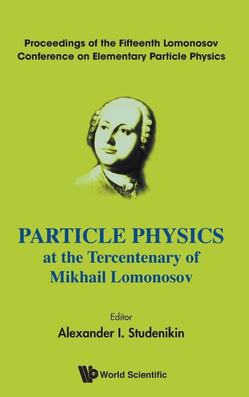 Buy Particle Physics at the Tercentenary of Mikhail Lomonosov: Proceedings of the Fifteenth Lomonosov Conference on Elementary Particle Physics — BookShops.in