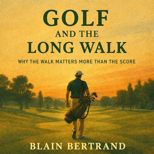 Page de couverture de Golf and the Long Walk: Why the Walk Matters More Than the Score