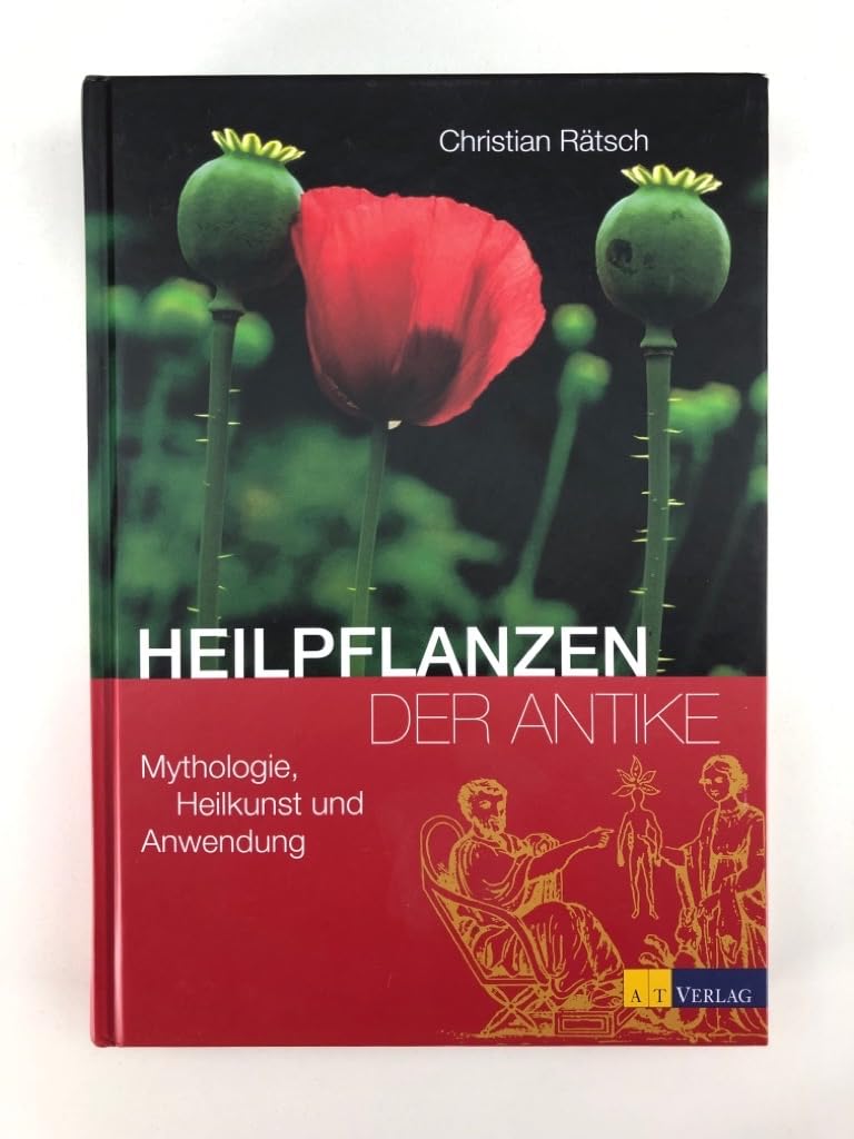 Heilpflanzen der Antike: Mythologie, Heilkunst und Anwendung
