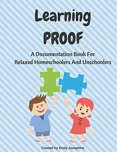 Learning Proof: A Documentation Book For Relaxed Homeschoolers And Unschoolers