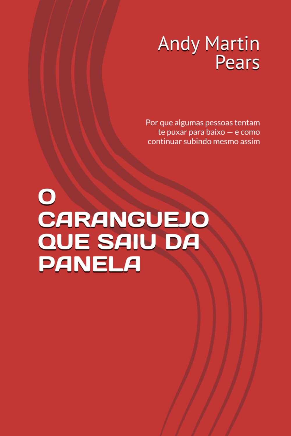O CARANGUEJO QUE SAIU DA PANELA: Por que algumas pessoas tentam te puxar para baixo — e como continuar subindo mesmo assim