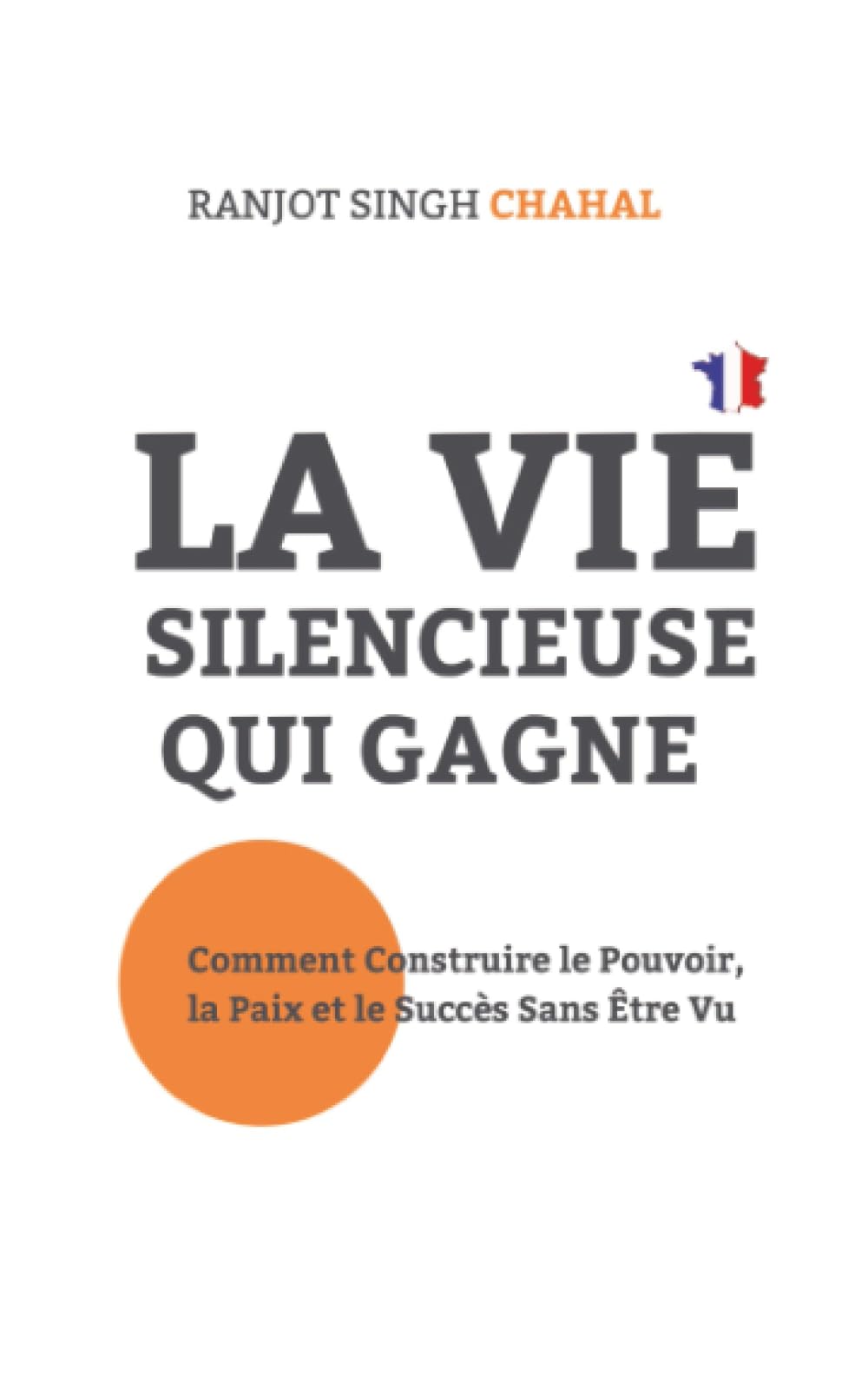La Vie Silencieuse Qui Gagne: Comment Construire le Pouvoir, la Paix et le Succès Sans Être Vu