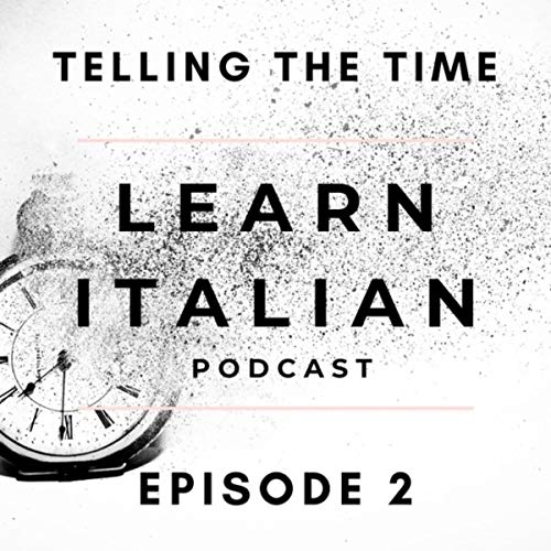 Learn Italian Podcast Telling the Time (Episode 2) by Italian
