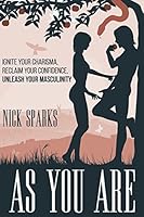 As You Are: Ignite Your Charisma, Reclaim Your Confidence, Unleash Your Masculinity 1517737893 Book Cover