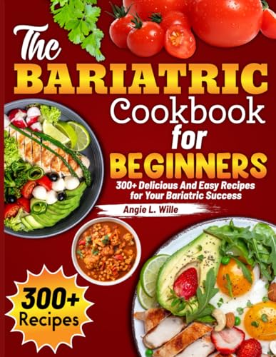 The Bariatric Cookbook for beginners: 300+ Delicious And Easy Recipes for Your Bariatric Success