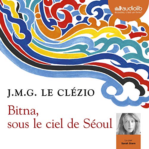 Bitna, sous le ciel de Séoul - Livres audio – Version intégrale - Jean-Marie Gustave Le Clezio Bitna, sous le ciel de Séoul - Livres audio – Version intégrale - Jean-Marie Gustave Le Clezio