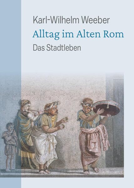 Alltag im Alten Rom: Das Stadtleben