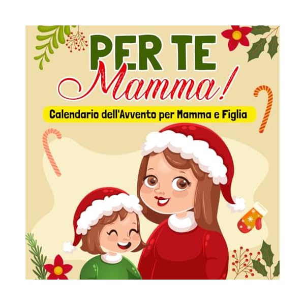 Per te Mamma! Calendario dell'Avvento per Mamma e Figlia: Attività, Giochi e Lavoretti natalizi per vivere momenti speciali insieme alla tua bambina | Regalo Mamma originale