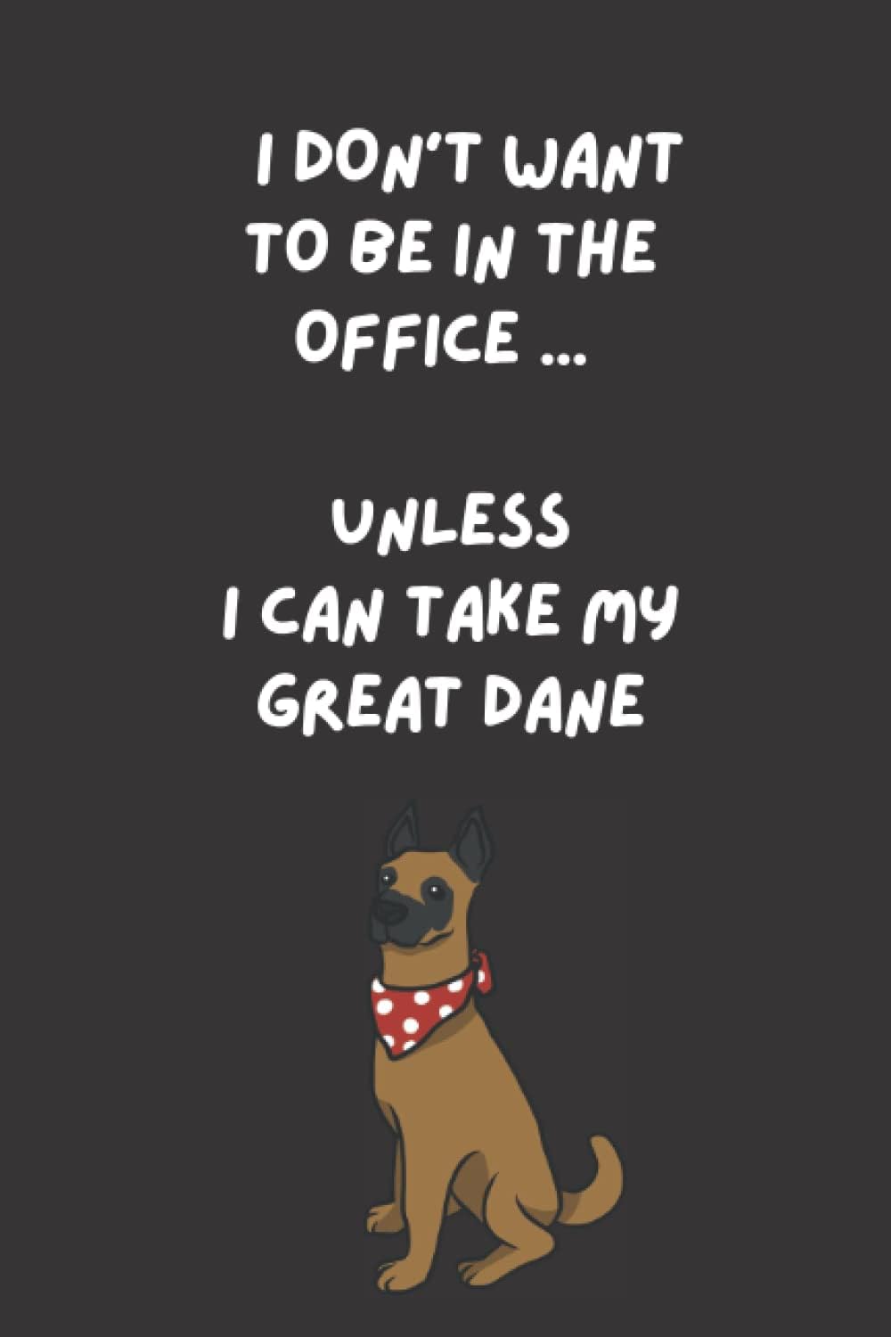 I Don't Want To Be In The Office ... Unless I Can Take My Great Dane