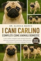I CANI CARLINO COMPLETI COME ANIMALI DOMESTICI: I cani carlino completi come animali domestici: soluzioni avanzate di nutrizione, addestramento, toelettatura e salute per compagni fiorenti B0G31FS9ZQ Book Cover