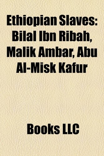 Ethiopian Slaves Bilal Ibn Ribah, Malik Ambar, Abu AlMisk Kafur