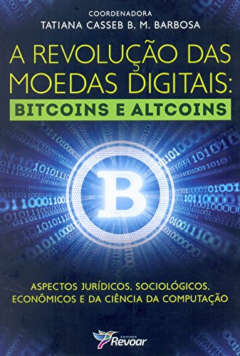 A Revolução das Moedas Digitais. Bitcoins e Altcoins