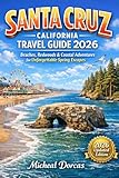  Santa Cruz, California Travel Guide 2026: A Nature-First, Slow-Travel Guide to Unforgettable Local Experiences, Scenic Trails & Whale Watching (English Edition)