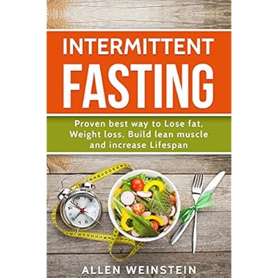 Intermittent Fasting: Proven Best Way To Lose Fat,Weight Loss,Build Lean Muscle And Increase Lifespan