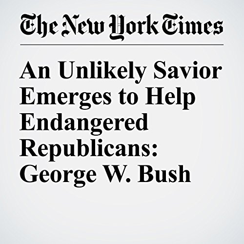 An Unlikely Savior Emerges to Help Endangered Republicans: George W. Bush cover art