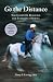 Go the Distance: The Complete Resource for Endurance Horses