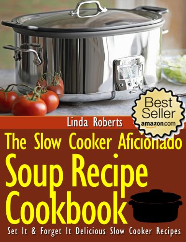 Slow Cooker Soup - The Slow Cooker Aficionado Soup Recipe Cookbook (The Slow Cooker Aficionado Recipe Cookbooks 4)