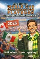 The Ultimate World Cup Conversation Playbook: Soccer Insights for Halftime & Watch Parties – Walk In Smart. Leave Legendary. 3910950426 Book Cover