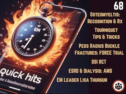 EM Quick Hits 68 Osteomyelitis, Tourniquet Technique, Pediatric Distal Radius Buckle Fractures, DSI RCT, AMS in ESRD & Dialysis, EM Leadership Spotlight #3