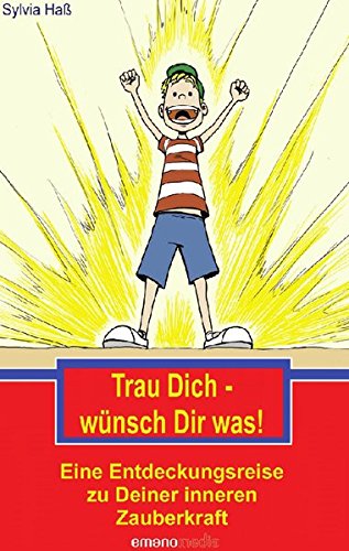 Trau Dich - wünsch Dir was!: Eine Entdeckungsreise zu Deiner inneren Kraft Trau Dich - wünsch Dir was!: Eine Entdeckungsreise zu Deiner inneren Kraft