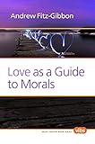 Love as a Guide to Morals (Value Inquiry Book Series 249)