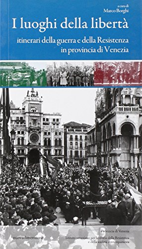 I Luoghi Della Libertà. Itinerari Della Guerra E Della Resistenza In Provincia Di Venezia