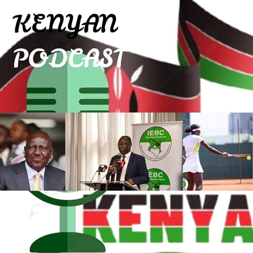 The Kenya Podcast - old playbook in a new dawn of Kenyan political and economic landscape