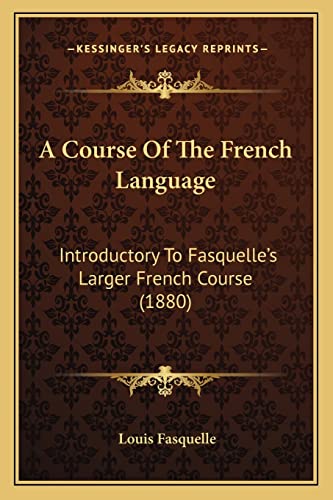 A Course Of The French Language: Introductory To Fasquelle's Larger French Course (1880)