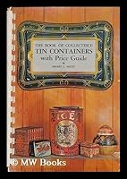 The Book of Collectible Tin Containers With Price Guide, 0517510847 Book Cover