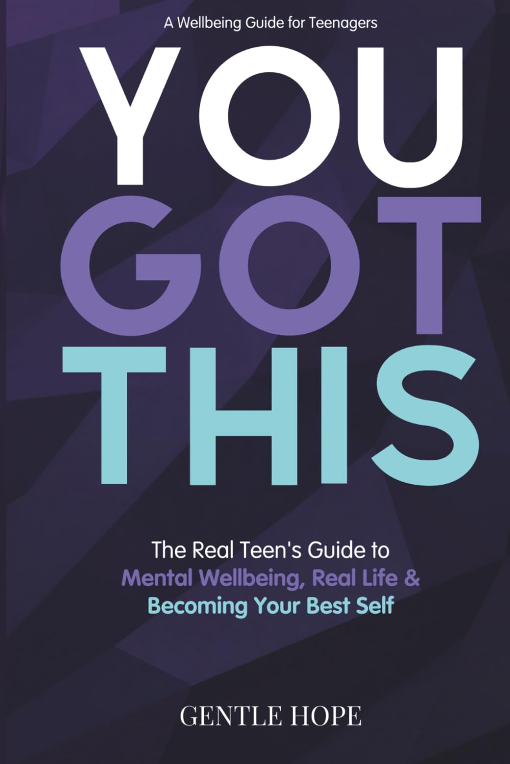 YOU GOT THIS: The Real Teen's Guide to Mental Wellbeing, Real Life & Becoming Your Best Self