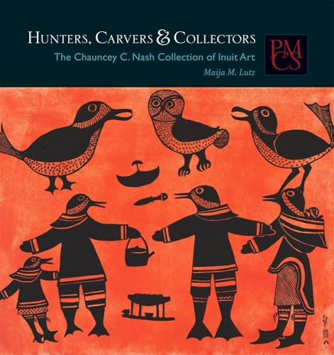 Hunters, Carvers, and Collectors: The Chauncey C. Nash Collection of Inuit Art (Peabody Museum Collections Series)
