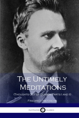 The Untimely Meditations (Thoughts Out of Season Parts I and II)