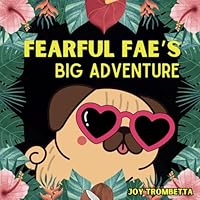 Fearful Fae's Big Adventure: A Funny Children's Story about a Pet Pug Learning to be Brave B0F1YLRRCF Book Cover