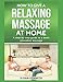 How To Give A Relaxing Massage At Home: A step-by-step guide to a basic relaxation massage