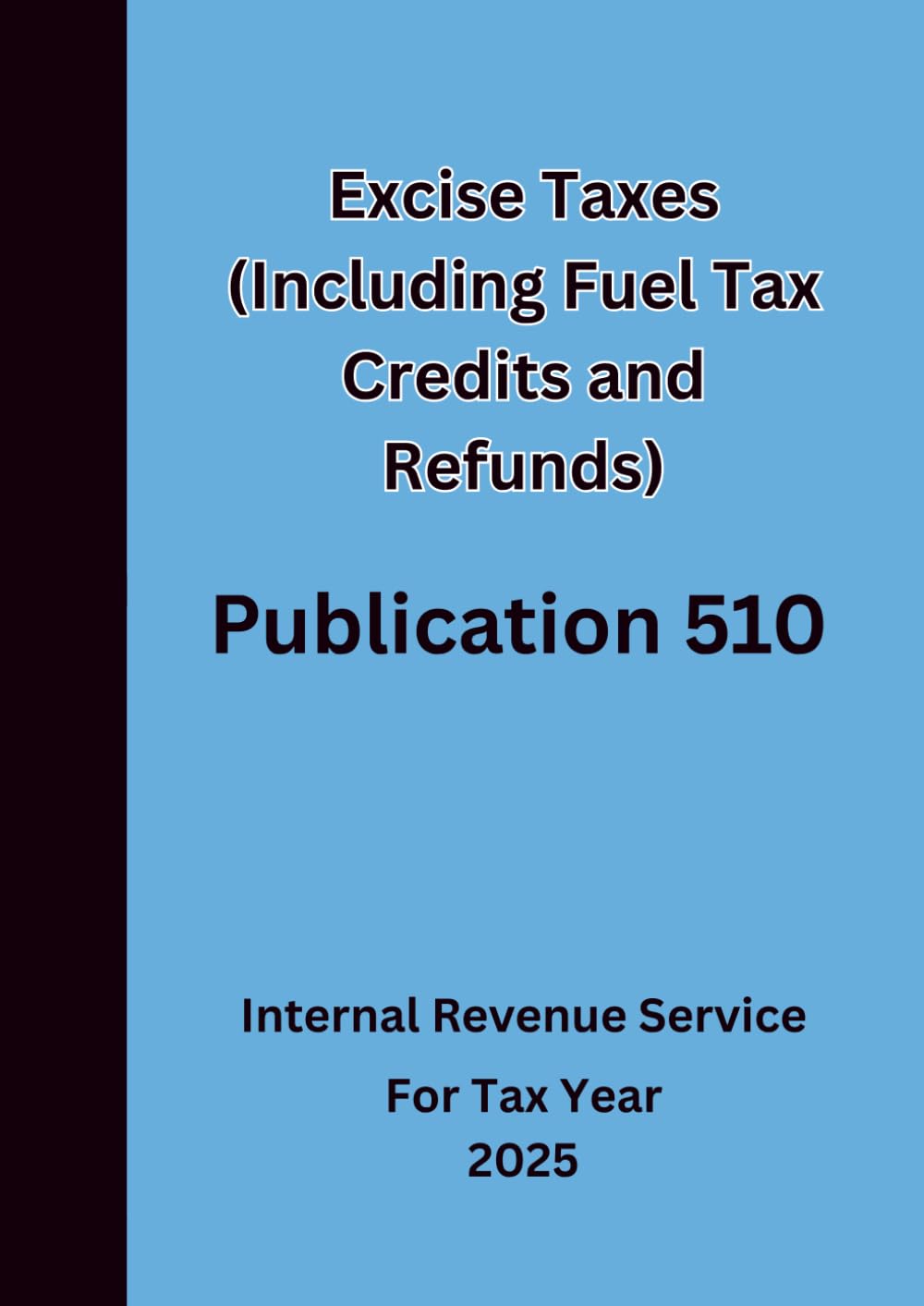 Excise Taxes (Including Fuel Tax Credits and Refunds) Publication 510: For Tax Year 2025