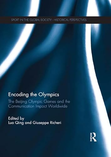 Encoding the Olympics: The Beijing Olympic Games and the Communication Impact Worldwide (Sport in the Global Society - Historical Perspectives)