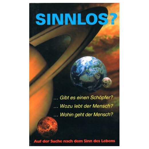 Sinnlos? Gibt es einen Schpfer? Wozu lebt der Mensch? Wohin geht der Mensch?- Auf der Suche nach dem Sinn des Lebens