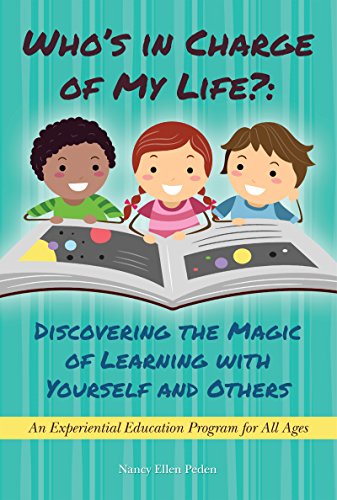 Who's in Charge of My Life? Discovering the Magic of Learning with Yourself and Others: An Experiential Education Program for All Ages