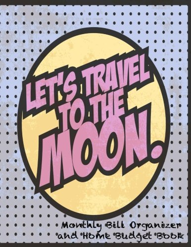 Monthly Bill Organizer and Home Budget Book- Let's Travel to the Moon: Extra Large 8.5 x11 Expense Tracker Budget Planner with Motivational Quotes (Expense Ledgers)
