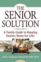 The Senior Solution: A Family Guide to Keeping Seniors Home For Life! 0974337331 Book Cover
