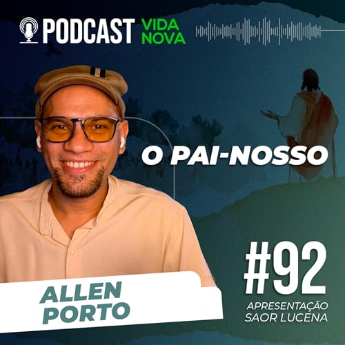 O PAI NOSSO - ALLEN PORTO | PODCAST EDI&Ccedil;&Otilde;ES VIDA NOVA #92