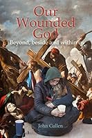 Our Wounded God: Beyond, Beside and Within Us 1788126017 Book Cover