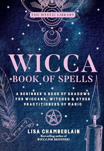 Wicca Book of Spells: A Beginner's Book of Shadows for Wiccans, Witches & Other Practitioners of Magic (The Mystic Library 1)
