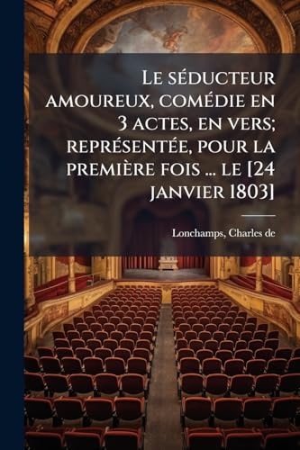 Le séducteur amoureux, comédie en 3 actes, en vers; représentée, pour la première fois ... le [24 janvier 1803] (French Edition)