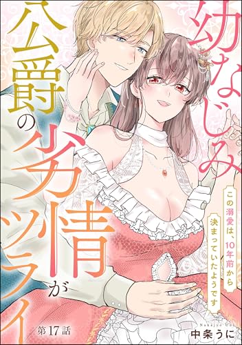 幼なじみ公爵の劣情がツライ この溺愛は、10年前から決まっていたようです(分冊版) 【第17話】 (無敵恋愛S*girl)