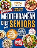 Super Simple Mediterranean Diet Cookbook for Seniors: Eat Healthy, Support Longevity & Control Weight — Your Complete Science-Backed Guide with Easy, Delicious Recipes Anyone Can Make!