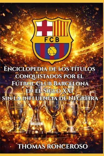 Enciclopedia de los títulos conquistados por el Fútbol Club Barcelona en el Siglo XXI sin la influencia de Negreira