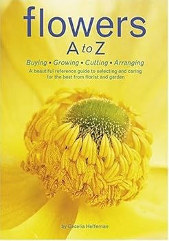 Paperback By Cecelia Heffernan Flowers A to Z: Buying, Growing, Cutting, Arranging - A Beautiful Reference Guide to Selecting and C Book